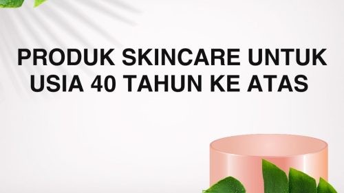 Produk Skincare untuk Usia 40 Tahun ke Atas