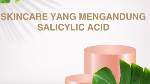 Skincare yang Mengandung Salicylic Acid